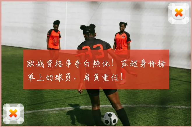 欧战资格争夺白热化！苏超身价榜单上的球员，肩负重任！