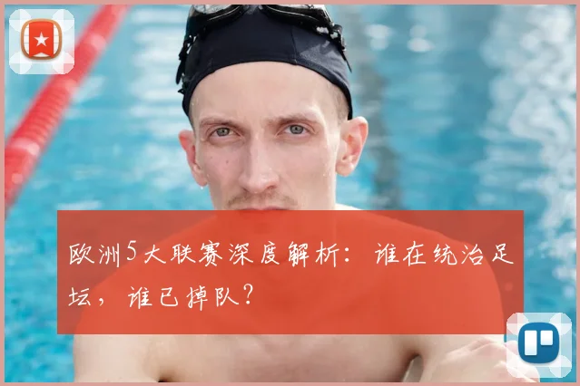 欧洲5大联赛深度解析：谁在统治足坛，谁已掉队？